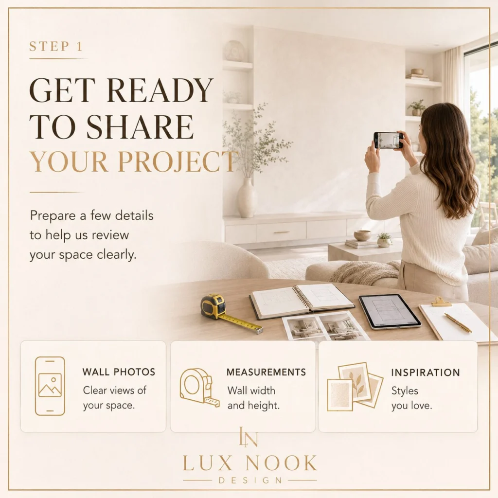 Get Ready to Share Your Project Request a project estimate with wall photos, measurements, and inspiration images